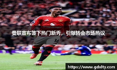 曼联宣布签下热门新秀，引爆转会市场热议