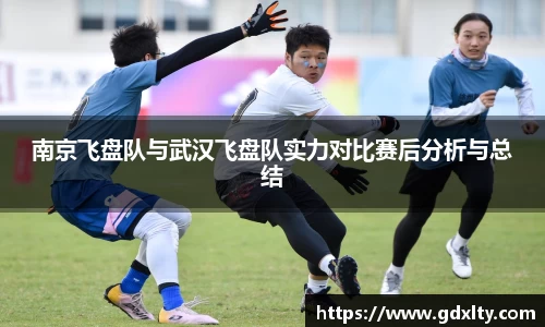 南京飞盘队与武汉飞盘队实力对比赛后分析与总结