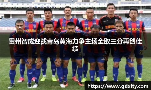 贵州智成迎战青岛黄海力争主场全取三分再创佳绩